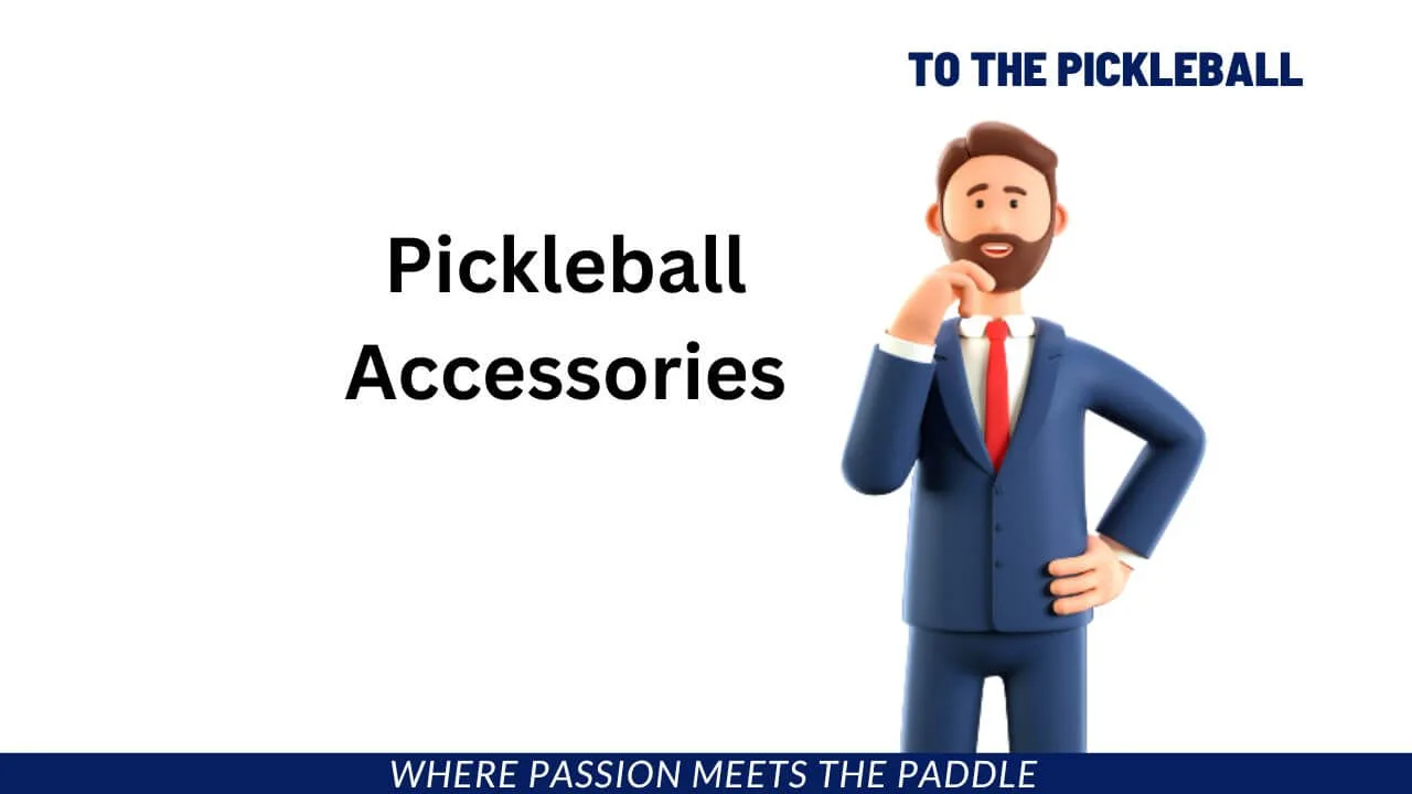 Pickleball Accessories Your Ultimate Guide