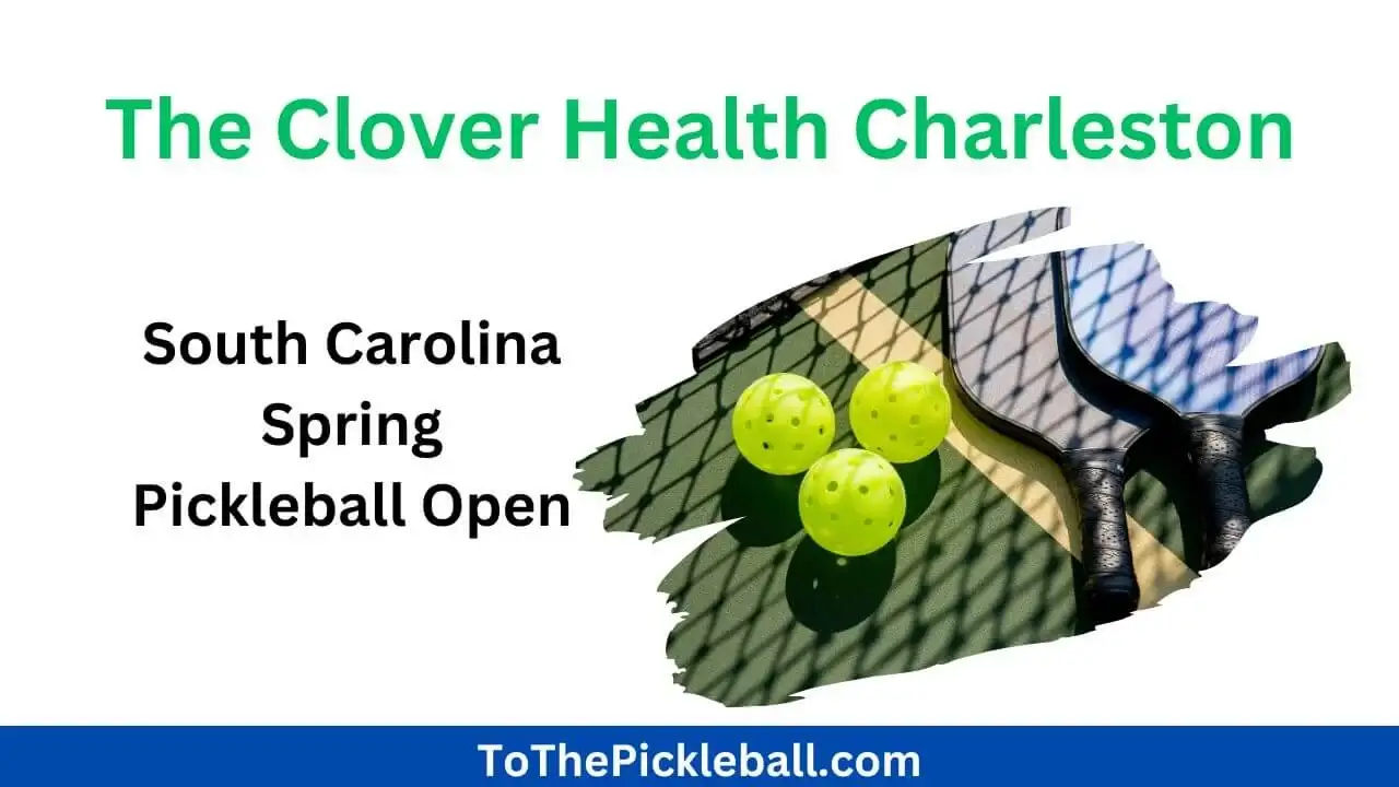The Clover Health Charleston, South Carolina Spring Pickleball Open: A USA Pickleball Sanctioned Event