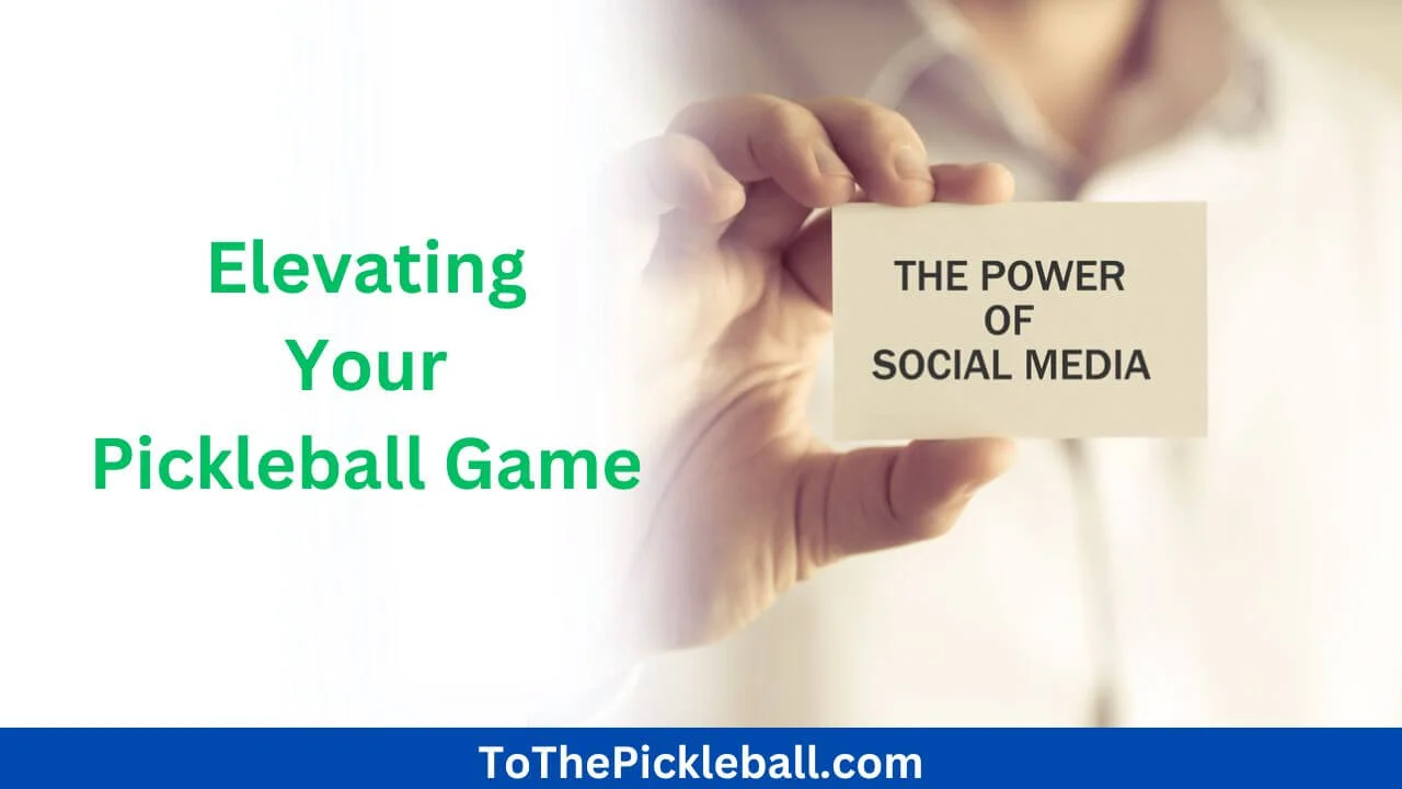 Unleashing the Power of Social Media Elevating Your Pickleball Game!