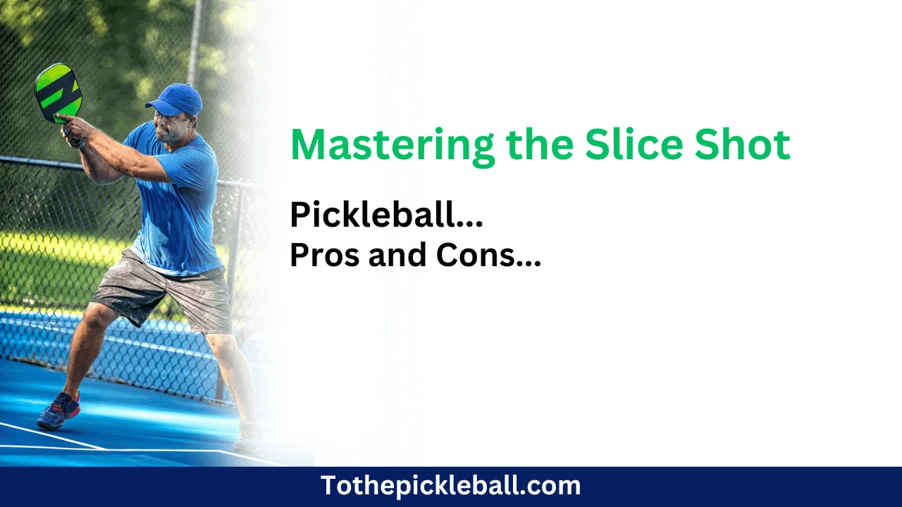 Mastering the Slice Shot in Pickleball: Pros and Cons