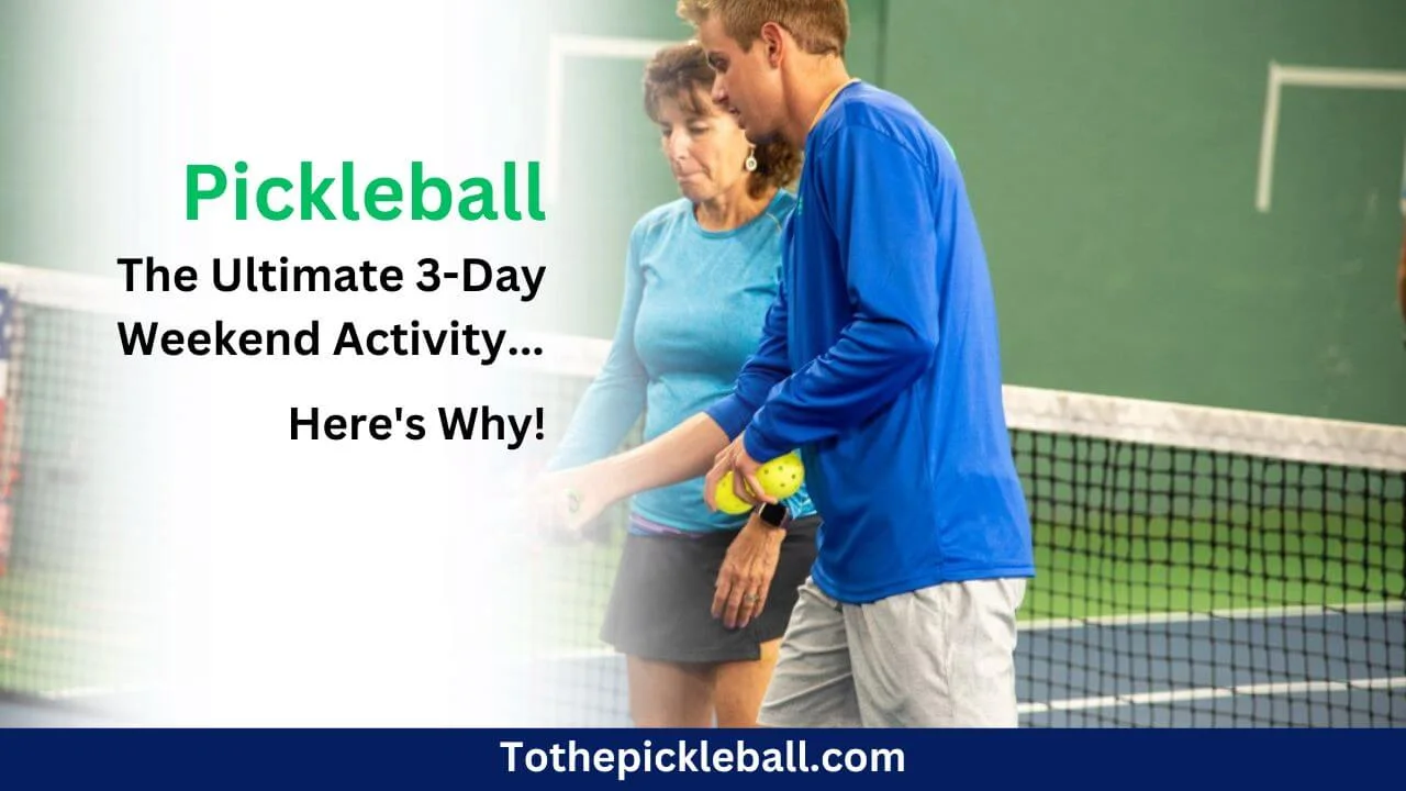 Pickleball The Ultimate 3-Day Weekend Activity - Here's Why!