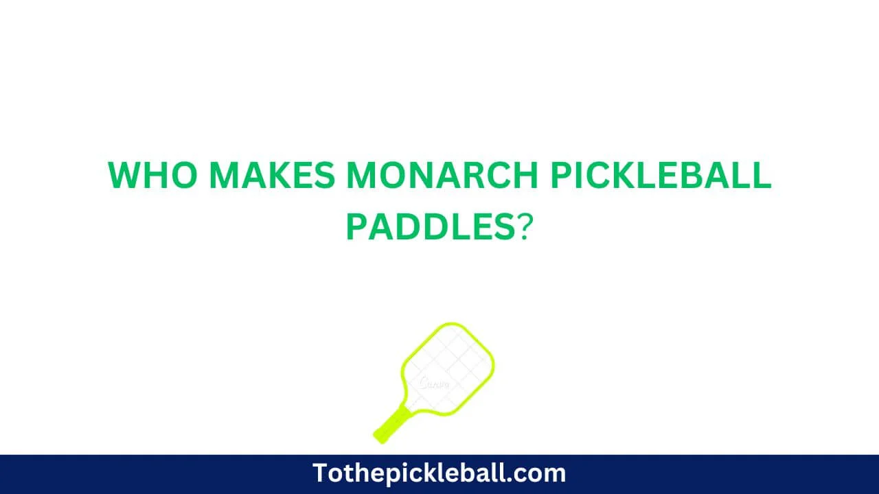 Who Makes Monarch Pickleball Paddles A Closer Look at the Brand Behind the Game