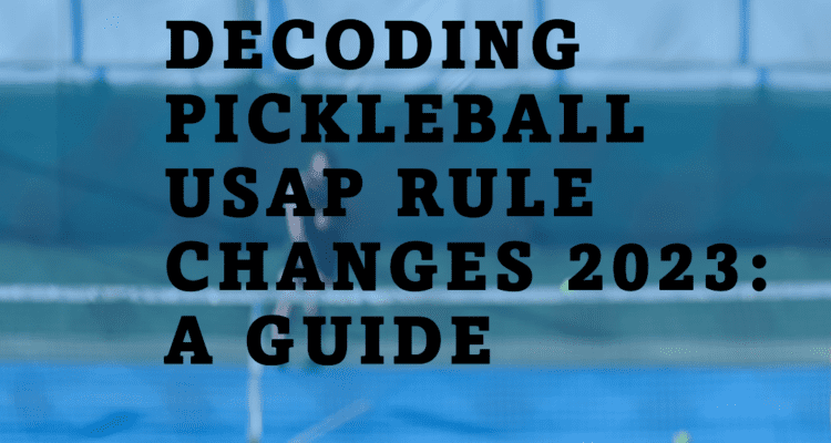 Decoding Pickleball USAP Rule Changes 2023: A Guide
