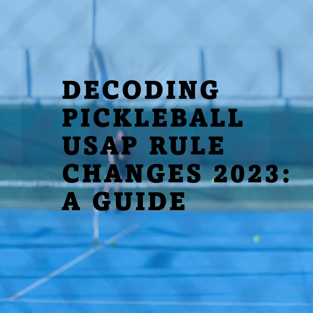 Decoding Pickleball USAP Rule Changes 2023: A Guide